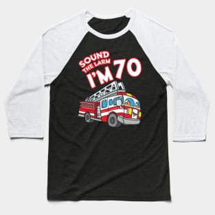 Sound The Alarm I'm 70 Fire Engine Firefighter 70th Birthday Baseball T-Shirt